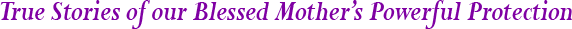 True Stories of our Blessed Mother’s Powerful Protection