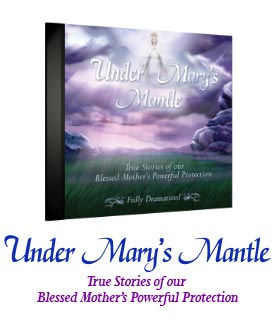 "Under Mary's Mantle" - True Stories of our Blessed Mother’s Powerful Protection