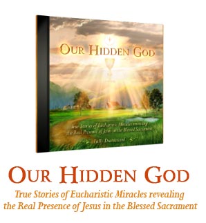 "Our Hidden God" - True Stories of Eucharistic Miracles revealing the Real Presence of Jesus in the Blessed Sacrament
