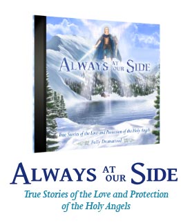 "Always at Our Side" - True Stories of the Love and Protection of the Holy Angels